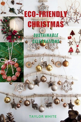 Eco-Friendly Christmas: Sustainable Celebrations - White, Taylor