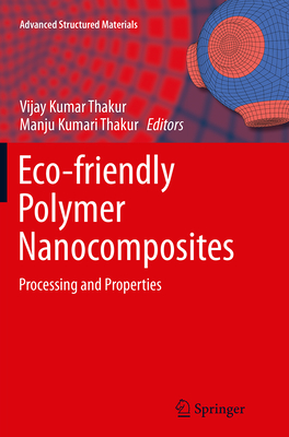 Eco-Friendly Polymer Nanocomposites: Processing and Properties - Thakur, Vijay Kumar (Editor), and Thakur, Manju Kumari (Editor)