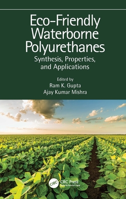 Eco-Friendly Waterborne Polyurethanes: Synthesis, Properties, and Applications - Gupta, Ram K (Editor), and Mishra, Ajay Kumar (Editor)