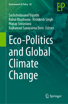 Eco-Politics and Global Climate Change - Tripathi, Sachchidanand (Editor), and Bhadouria, Rahul (Editor), and Singh, Rishikesh (Editor)