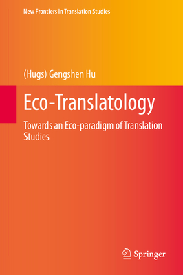 Eco-Translatology: Towards an Eco-paradigm of Translation Studies - Hu, (Hugs) Gengshen