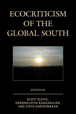 Ecocriticism of the Global South - Slovic, Scott (Editor), and Rangarajan, Swarnalatha (Editor), and Sarveswaran, Vidya (Editor)