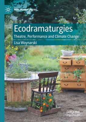 Ecodramaturgies: Theatre, Performance and Climate Change - Woynarski, Lisa