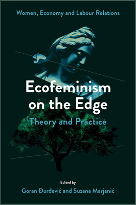 Ecofeminism on the Edge: Theory and Practice -  ur evic, Goran (Editor), and Marjanic, Suzana (Editor)