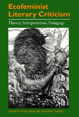 Ecofeminist Literary Criticism: Theory, Interpretation, Pedagogy - Gaard, Greta, Professor (Editor), and Murphy, Patrick D (Editor), and Diehl, Paul F (Contributions by)
