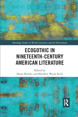 Ecogothic in Nineteenth-Century American Literature - Keetley, Dawn (Editor), and Sivils, Matthew (Editor)