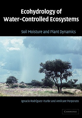 Ecohydrology of Water-Controlled Ecosystems: Soil Moisture and Plant Dynamics - Rodrguez-Iturbe, Ignacio, and Porporato, Amilcare
