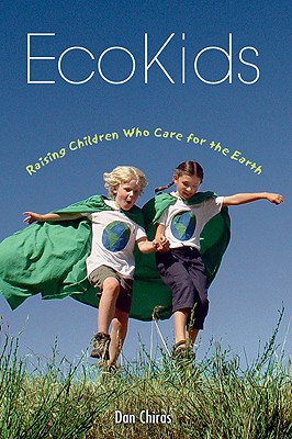 Ecokids: Raising Children Who Care for the Earth - Chiras, Daniel D, Ph.D.