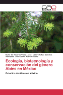 Ecologia, Biotecnologia y Conservacion del Genero Abies En Mexico