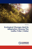 Ecological Changes and Its Adaptation Among the Lodha Tribe ( India)