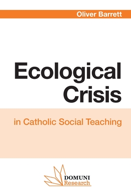 Ecological Crisis: in Catholic Social Teaching - Barrett, Oliver, and Press, Domuni (Editor)