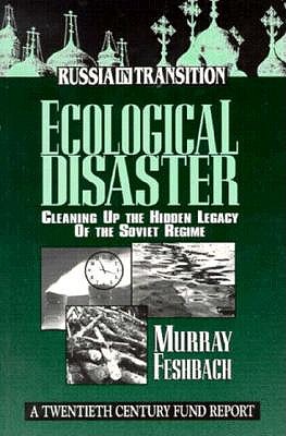 Ecological Disaster: Cleaning Up the Hidden Legacy of the Soviet Regime - Feshbach, Murray
