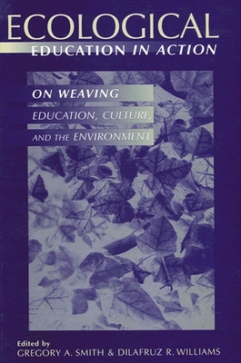 Ecological Education in Action: On Weaving Education, Culture, and the Environment - Smith, Gregory A (Editor), and Williams, Dilafruz R (Editor)