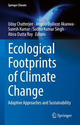 Ecological Footprints of Climate Change: Adaptive Approaches and Sustainability - Chatterjee, Uday (Editor), and Akanwa, Angela Oyilieze (Editor), and Kumar, Suresh (Editor)