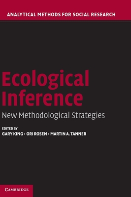 Ecological Inference: New Methodological Strategies - King, Gary (Editor), and Rosen, Ori (Editor), and Tanner, Martin A. (Editor)