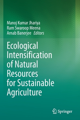 Ecological Intensification of Natural Resources for Sustainable Agriculture - Jhariya, Manoj Kumar (Editor), and Meena, Ram Swaroop (Editor), and Banerjee, Arnab (Editor)