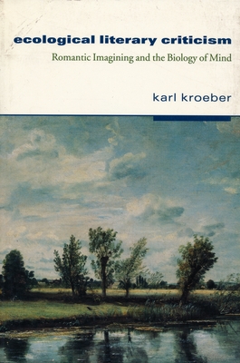 Ecological Literary Criticism: Romantic Imagining and the Biology of Mind - Kroeber, Karl
