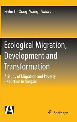 Ecological Migration, Development and Transformation: A Study of Migration and Poverty Reduction in Ningxia - Li, Peilin (Editor), and Wang, Xiaoyi (Editor)