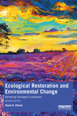 Ecological Restoration and Environmental Change: Renewing Damaged Ecosystems - Allison, Stuart K