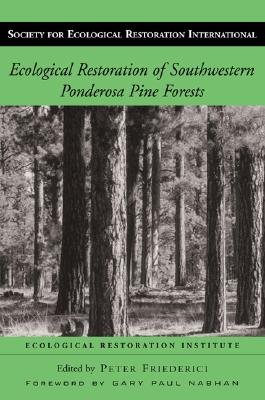 Ecological Restoration of Southwestern Ponderosa Pine Forests: Volume 2 - Friederici, Peter (Editor), and Ecological Restoration Institute (Editor), and Nabhan, Gary Paul (Foreword by)