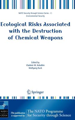 Ecological Risks Associated with the Destruction of Chemical Weapons: Proceedings of the NATO Arw on Ecological Risks Associated with the Destruction of Chemical Weapons, Lneburg, Germany, from 22-26 October 2003 - Kolodkin, Vladimir M (Editor), and Ruck, Wolfgang (Editor)