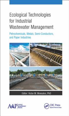 Ecological Technologies for Industrial Wastewater Management: Petrochemicals, Metals, Semi-Conductors, and Paper Industries - Monsalvo, Victor M (Editor)