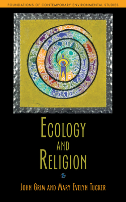 Ecology and Religion - Grim, John, and Tucker, Mary Evelyn, Professor