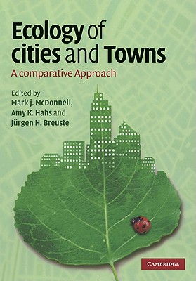 Ecology of Cities and Towns: A Comparative Approach - McDonnell, Mark J (Editor), and Hahs, Amy K (Editor), and Breuste, Jrgen H (Editor)