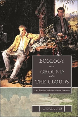 Ecology on the Ground and in the Clouds: Aim Bonpland and Alexander Von Humboldt - Nye, Andrea
