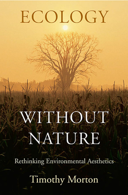 Ecology Without Nature: Rethinking Environmental Aesthetics - Morton, Timothy