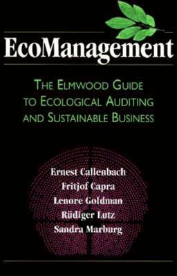 EcoManagement: The Elmwood Guide to Ecological Auditing and Sustainable Business - Callenbach, Ernest, and Capra, Fritjof, and Goldman, Lenore