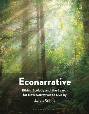 Econarrative: Ethics, Ecology, and the Search for New Narratives to Live by - Stibbe, Arran