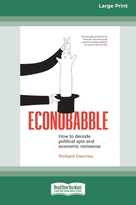 Econobabble: How to Decode Political Spin and Economic Nonsense [Large Print 16pt] - Denniss, Richard