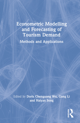 Econometric Modelling and Forecasting of Tourism Demand: Methods and Applications - Chenguang Wu, Doris (Editor), and Li, Gang (Editor), and Song, Haiyan (Editor)