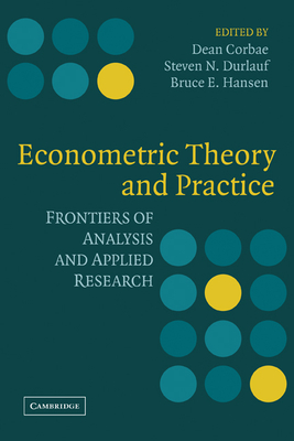 Econometric Theory and Practice: Frontiers of Analysis and Applied Research - Corbae, Dean (Editor), and Durlauf, Steven N. (Editor), and Hansen, Bruce E. (Editor)