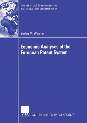 Economic Analyses of the European Patent System - Wagner, Stefan, and Harhoff Ph D, Prof Dietmar (Foreword by)