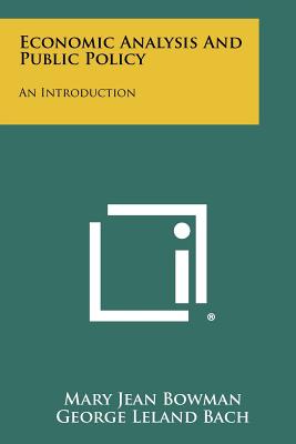 Economic Analysis and Public Policy: An Introduction - Bowman, Mary Jean, and Bach, George Leland