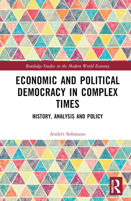 Economic and Political Democracy in Complex Times: History, Analysis and Policy - Solimano, Andrs