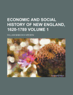 Economic and Social History of New England, 1620-1789, Volume 1