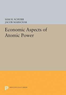 Economic Aspects of Atomic Power - Schurr, Sam H, and Marschak, Jacob