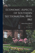 Economic Aspects of Southern Sectionalism, 1840-1861: V. 11, No. 1-2