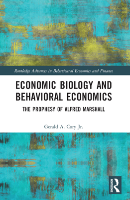 Economic Biology and Behavioral Economics: The Prophesy of Alfred Marshall - Cory Jr, Gerald A