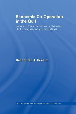 Economic Co-Operation in the Gulf: Issues in the Economies of the Arab Gulf Co-Operation Council States - Ibrahim, Badr El Din A.