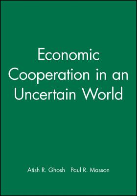 Economic Cooperation in an Uncertain World - Ghosh, Atish R, and Masson, Paul R