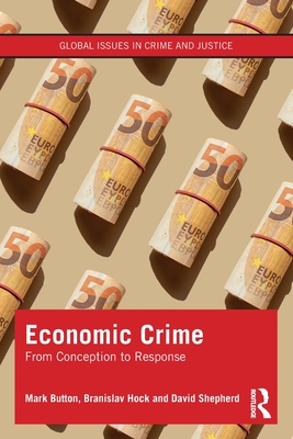 Economic Crime: From Conception to Response - Button, Mark, and Hock, Branislav, and Shepherd, David
