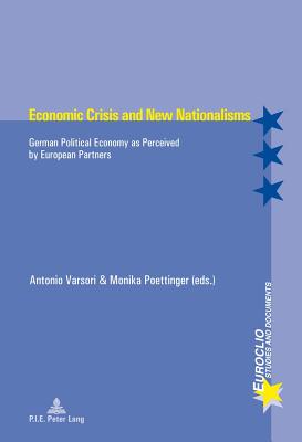 Economic Crisis and New Nationalisms: German Political Economy as Perceived by European Partners - Varsori, Antonio (Editor), and Poettinger, Monica (Editor)