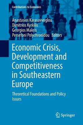 Economic Crisis, Development and Competitiveness in Southeastern Europe: Theoretical Foundations and Policy Issues - Karasavvoglou, Anastasios (Editor), and Kyrkilis, Dimitrios (Editor), and Makris, Georgios (Editor)