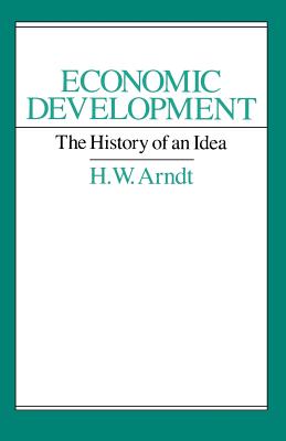Economic Development: The History of an Idea - Arndt, H W