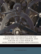 Economic Entomology for the Farmer and the Fruit Grower, and for Use as a Text-Book in Agricultural Schools and Colleges;