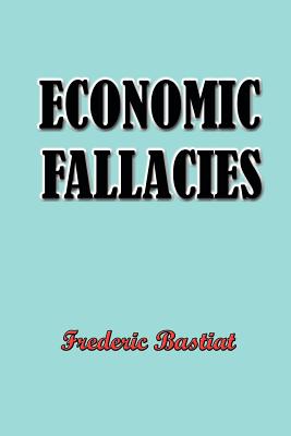 Economic Fallacies - Bastiat, Frederic, and Deachman, R J (Preface by)